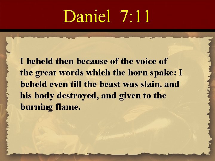 Daniel 7: 11 I beheld then because of the voice of the great words