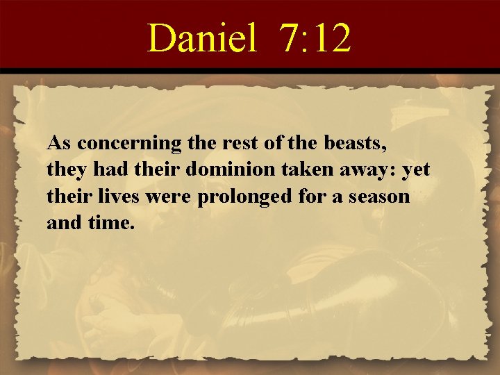 Daniel 7: 12 As concerning the rest of the beasts, they had their dominion