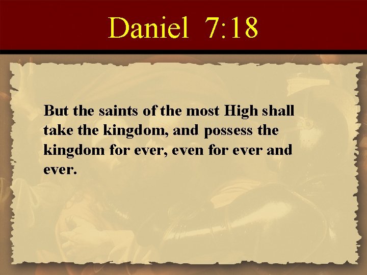 Daniel 7: 18 But the saints of the most High shall take the kingdom,