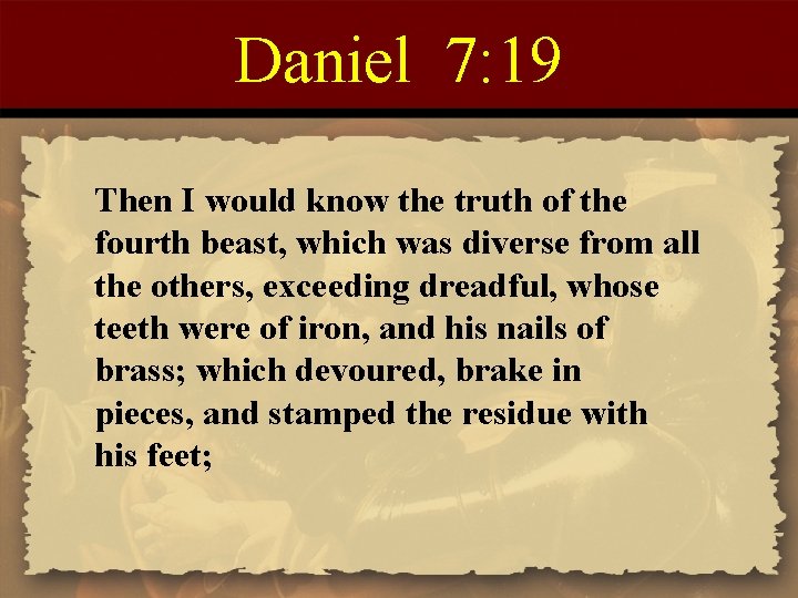 Daniel 7: 19 Then I would know the truth of the fourth beast, which