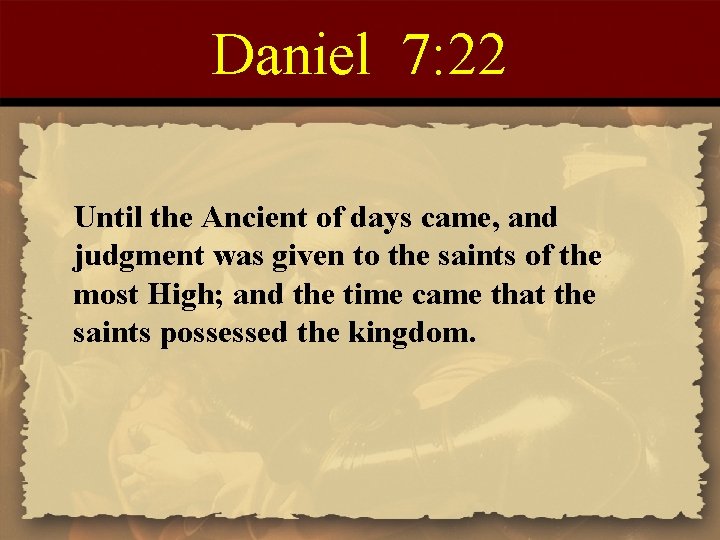 Daniel 7: 22 Until the Ancient of days came, and judgment was given to