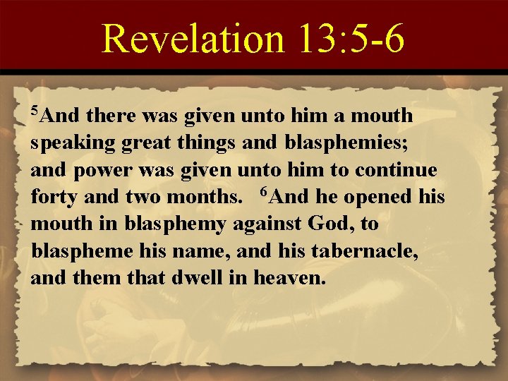 Revelation 13: 5 -6 5 And there was given unto him a mouth speaking