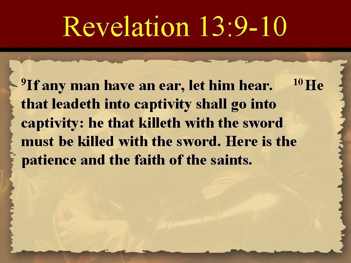 Revelation 13: 9 -10 9 If any man have an ear, let him hear.