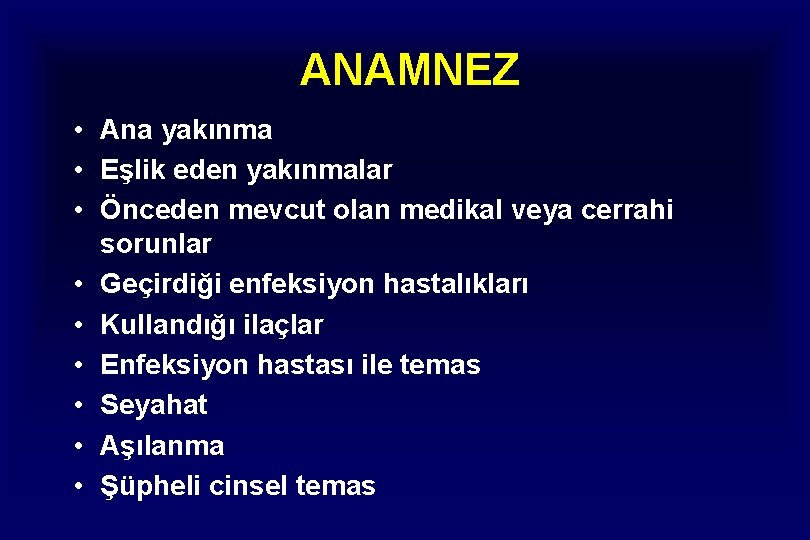 ANAMNEZ • Ana yakınma • Eşlik eden yakınmalar • Önceden mevcut olan medikal veya ANAMNEZ • Ana yakınma • Eşlik eden yakınmalar • Önceden mevcut olan medikal veya