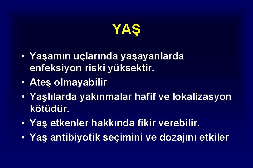 YAŞ • Yaşamın uçlarında yaşayanlarda enfeksiyon riski yüksektir. • Ateş olmayabilir • Yaşlılarda yakınmalar