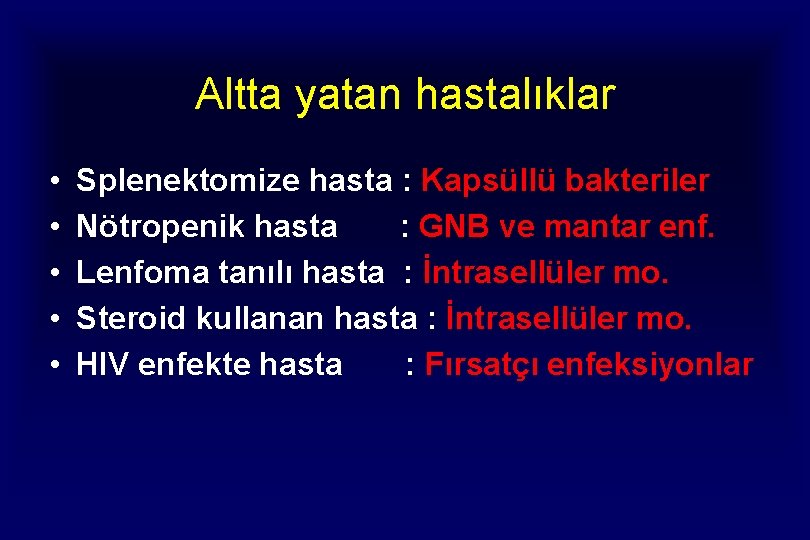 Altta yatan hastalıklar • • • Splenektomize hasta : Kapsüllü bakteriler Nötropenik hasta :