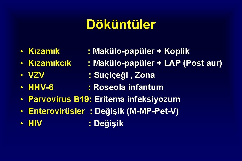 Döküntüler • • Kızamık : Makülo-papüler + Koplik Kızamıkcık : Makülo-papüler + LAP (Post Döküntüler • • Kızamık : Makülo-papüler + Koplik Kızamıkcık : Makülo-papüler + LAP (Post