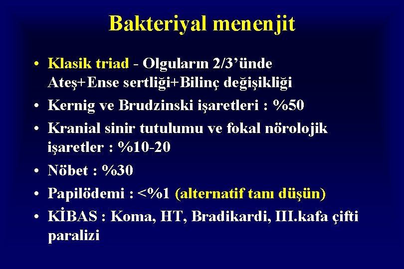 Bakteriyal menenjit • Klasik triad - Olguların 2/3’ünde Ateş+Ense sertliği+Bilinç değişikliği • Kernig ve Bakteriyal menenjit • Klasik triad - Olguların 2/3’ünde Ateş+Ense sertliği+Bilinç değişikliği • Kernig ve