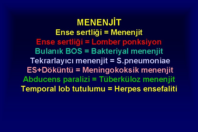 MENENJİT Ense sertliği = Menenjit Ense sertliği = Lomber ponksiyon Bulanık BOS = Bakteriyal