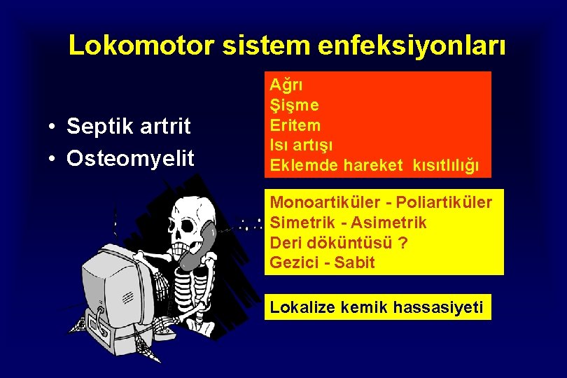 Lokomotor sistem enfeksiyonları • Septik artrit • Osteomyelit Ağrı Şişme Eritem Isı artışı Eklemde