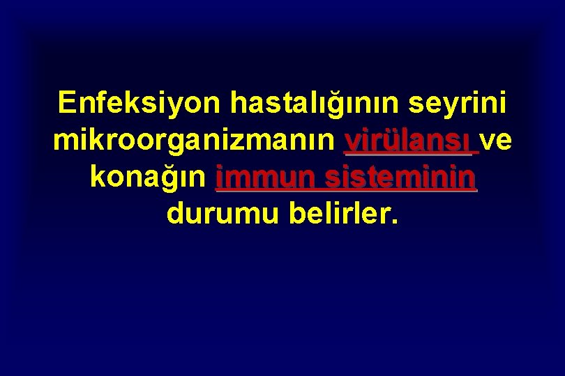 Enfeksiyon hastalığının seyrini mikroorganizmanın virülansı ve konağın immun sisteminin durumu belirler. 