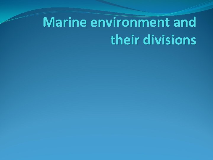 Marine environment and their divisions Marine environment and their divisions