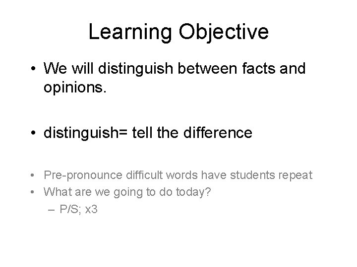 Learning Objective • We will distinguish between facts and opinions. • distinguish= tell the