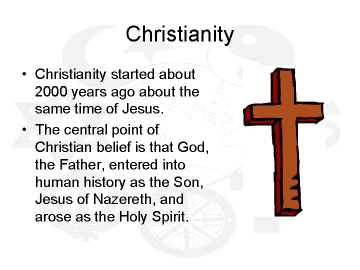 Christianity • Christianity started about 2000 years ago about the same time of Jesus.