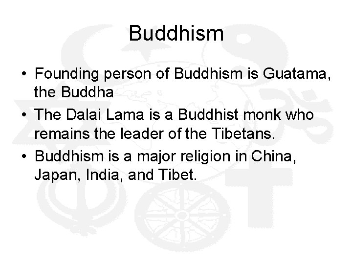 Buddhism • Founding person of Buddhism is Guatama, the Buddha • The Dalai Lama