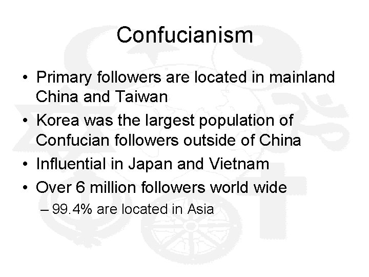Confucianism • Primary followers are located in mainland China and Taiwan • Korea was