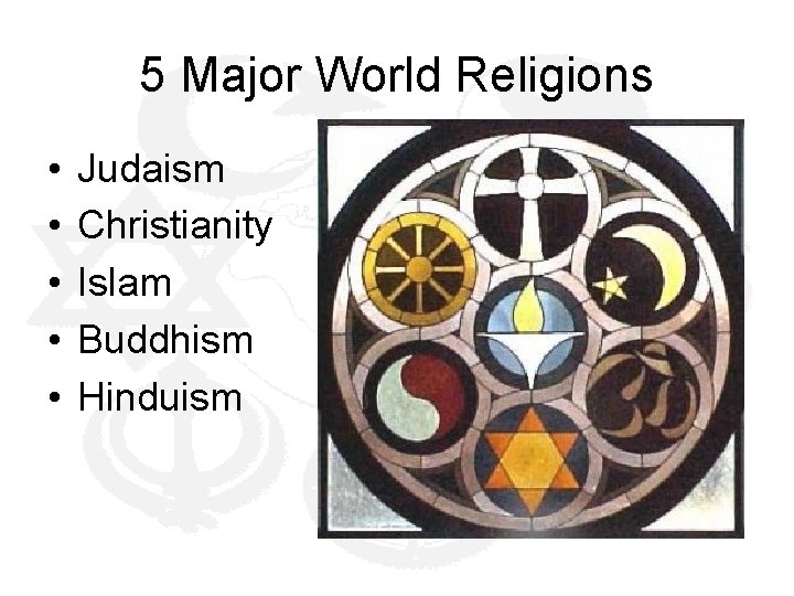 5 Major World Religions • • • Judaism Christianity Islam Buddhism Hinduism 