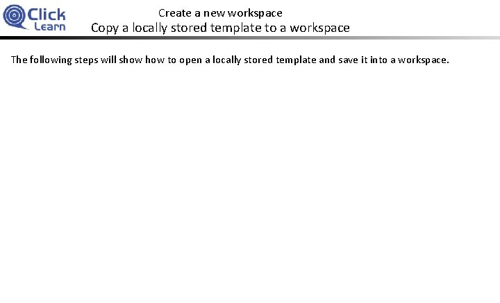 Create a new workspace Copy a locally stored template to a workspace The following