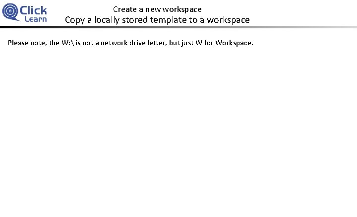 Create a new workspace Copy a locally stored template to a workspace Please note,