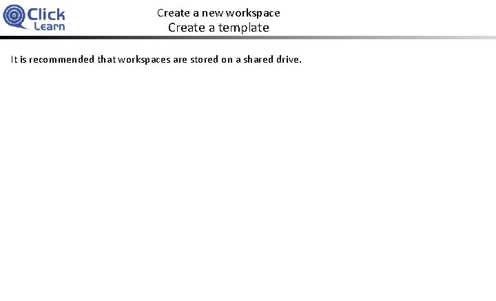 Create a new workspace Create a template It is recommended that workspaces are stored