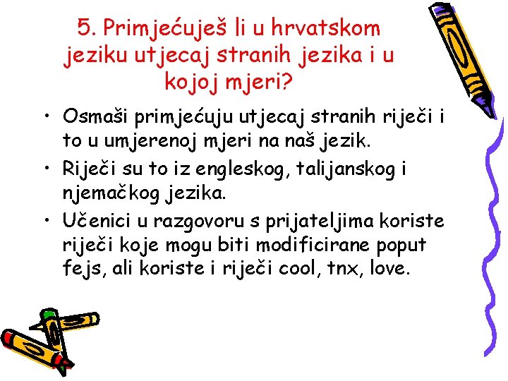 5. Primjećuješ li u hrvatskom jeziku utjecaj stranih jezika i u kojoj mjeri? •