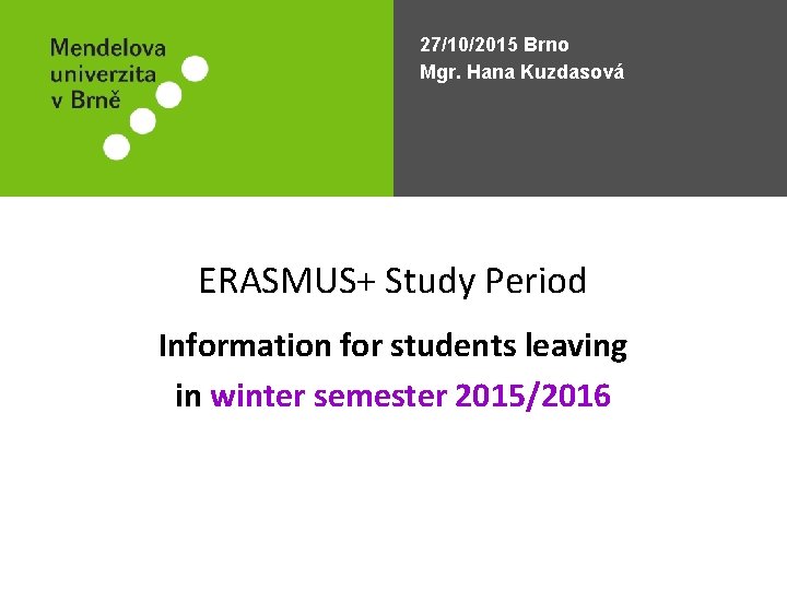 27/10/2015 Brno Mgr. Hana Kuzdasová ERASMUS+ Study Period Information for students leaving in winter