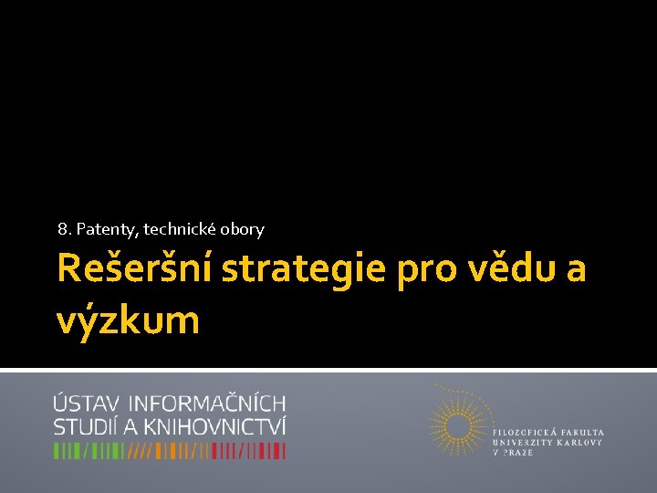 8. Patenty, technické obory Rešeršní strategie pro vědu a výzkum 