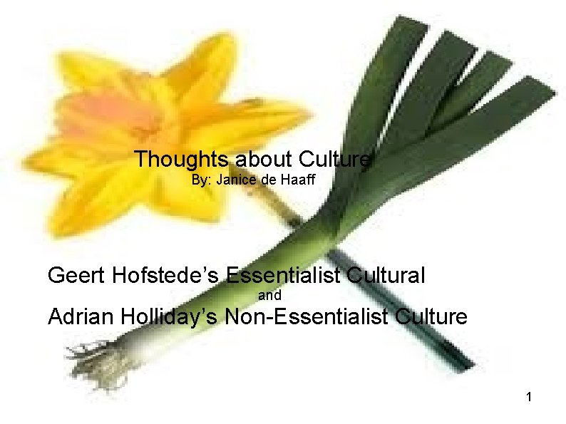 Thoughts about Culture By: Janice de Haaff Geert Hofstede’s Essentialist Cultural and Adrian Holliday’s