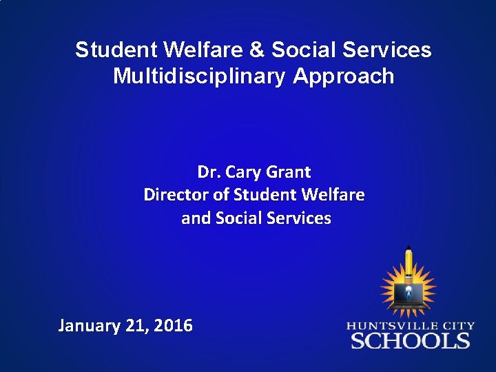 Student Welfare & Social Services Multidisciplinary Approach Dr. Cary Grant Director of Student Welfare