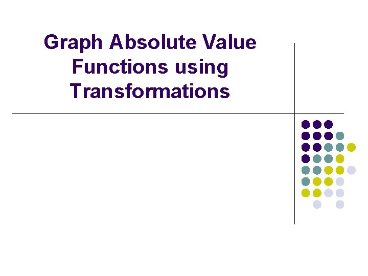 Graph Absolute Value Functions using Transformations 