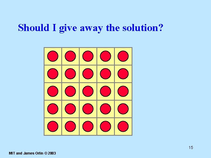 Should I give away the solution? 15 MIT and James Orlin © 2003 