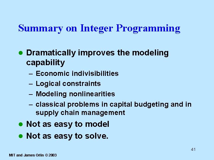 Summary on Integer Programming l Dramatically improves the modeling capability – – Economic indivisibilities