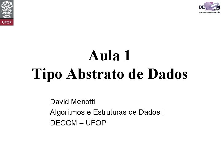 Aula 1 Tipo Abstrato de Dados David Menotti Algoritmos e Estruturas de Dados I