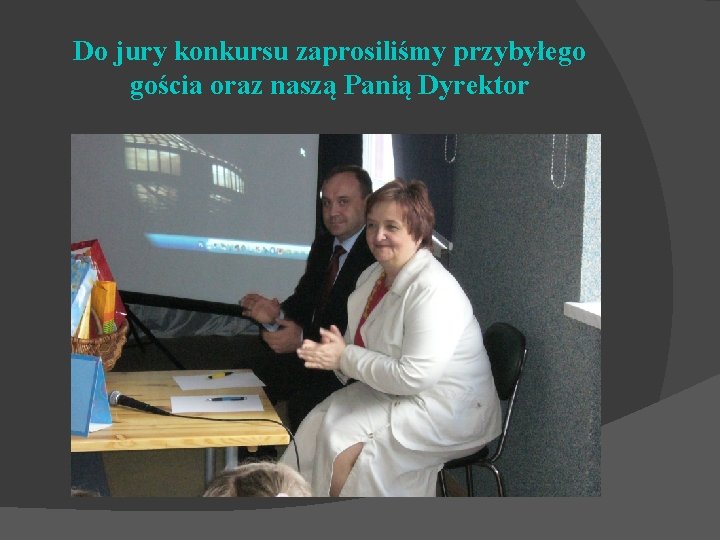 Do jury konkursu zaprosiliśmy przybyłego gościa oraz naszą Panią Dyrektor 