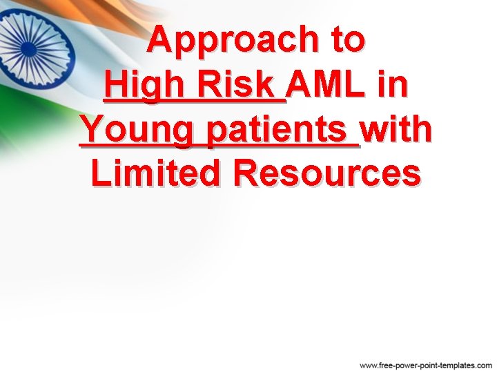 Approach to High Risk AML in Young patients with Limited Resources Approach to High Risk AML in Young patients with Limited Resources