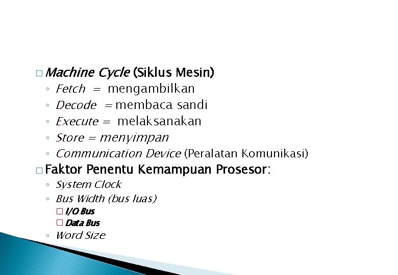 � Machine Cycle (Siklus Mesin) Fetch = mengambilkan Decode = membaca sandi Execute =