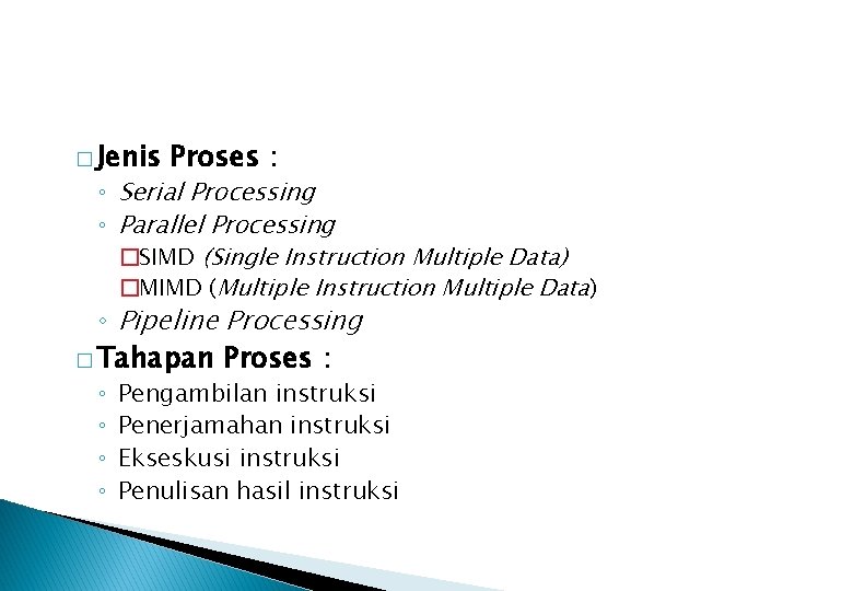� Jenis Proses : ◦ Serial Processing ◦ Parallel Processing �SIMD (Single Instruction Multiple