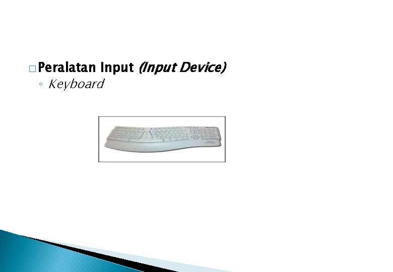 Input (Input Device) ◦ Keyboard � Peralatan 