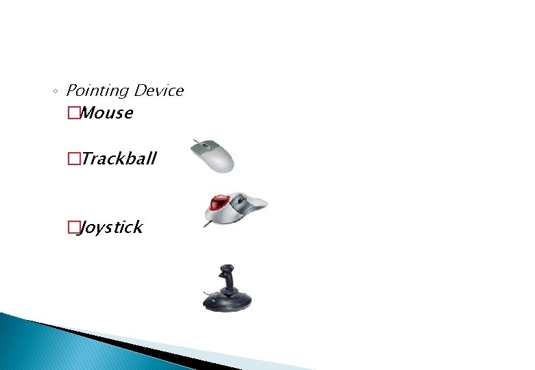 ◦ Pointing Device �Mouse �Trackball �Joystick 