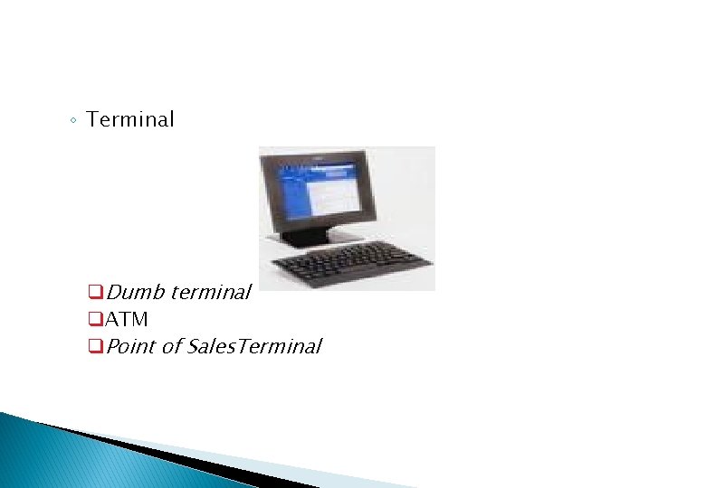 ◦ Terminal q. Dumb terminal q. ATM q. Point of Sales. Terminal 