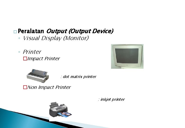Output (Output Device) ◦ Visual Display (Monitor) � Peralatan ◦ Printer �Impact Printer :