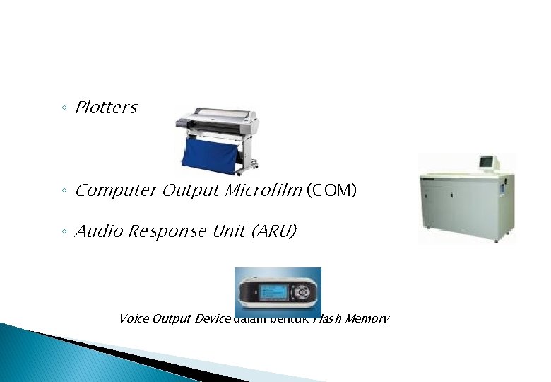 ◦ Plotters ◦ Computer Output Microfilm (COM) ◦ Audio Response Unit (ARU) Voice Output