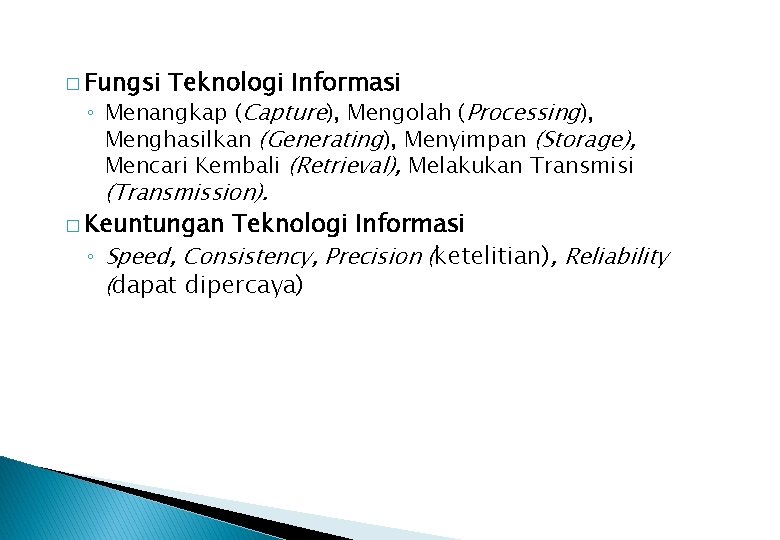 � Fungsi Teknologi Informasi ◦ Menangkap (Capture), Mengolah (Processing), Menghasilkan (Generating), Menyimpan (Storage), Mencari