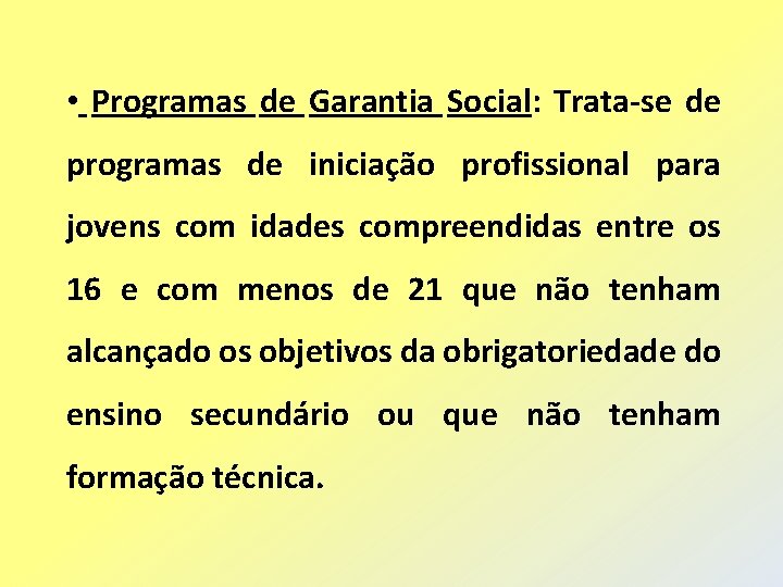  • Programas de Garantia Social: Trata-se de programas de iniciação profissional para jovens