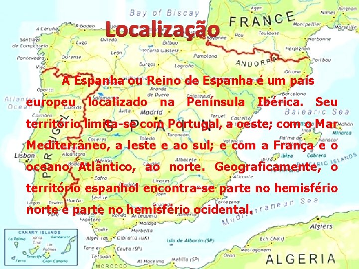 Localização A Espanha ou Reino de Espanha é um país europeu localizado na Península