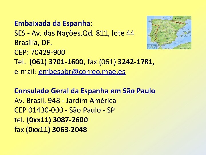 Embaixada da Espanha: SES - Av. das Nações, Qd. 811, lote 44 Brasília, DF.