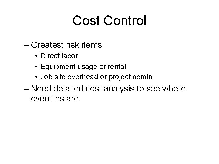 Cost Control – Greatest risk items • Direct labor • Equipment usage or rental