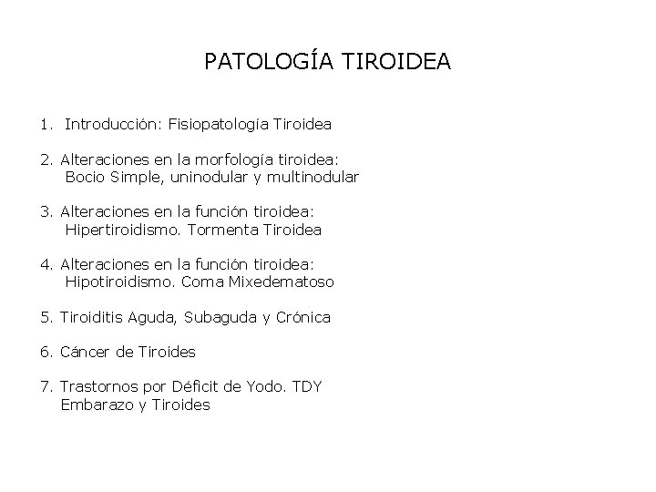 PATOLOGÍA TIROIDEA 1. Introducción: Fisiopatología Tiroidea 2. Alteraciones en la morfología tiroidea: Bocio Simple,