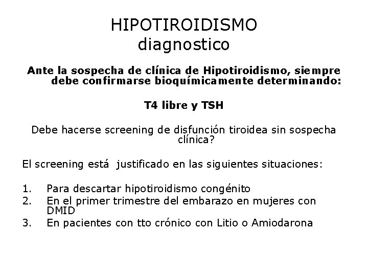HIPOTIROIDISMO diagnostico Ante la sospecha de clínica de Hipotiroidismo, siempre debe confirmarse bioquímicamente determinando: