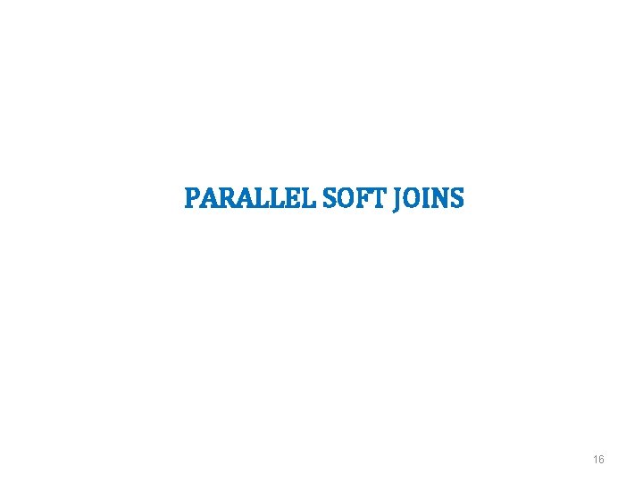 PARALLEL SOFT JOINS 16 